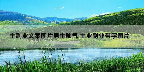 主副业文案图片男生帅气 主业副业带字图片